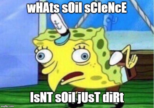 This meme is mocking people who don't understand the intricacies and complexity of soil science.